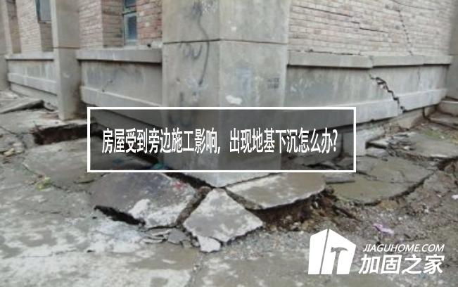 房屋受到旁邊施工影響，出現地基下沉怎么辦?